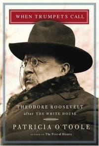 When Trumpets Call : Theodore Roosevelt after the White House