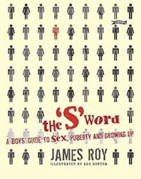 The 'S' Word: A Boy's Guide to Sex, Puberty and Growing Up