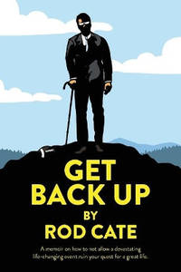 Get Back Up: A memoir on how to not allow a devastating life-changing event ruin your quest for a...