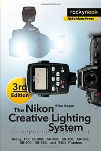 The Nikon Creative Lighting System: Using the SB-500, SB-600, SB-700, SB-800, SB-900, SB-910, and...