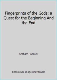 Fingerprints of the Gods: a Quest for the Beginning And the End