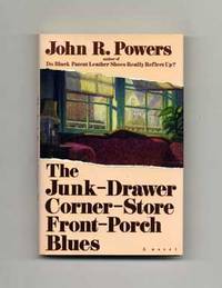 The Junk-Drawer Corner-Store Front-Porch Blues  - 1st Edition/1st Printing by Powers, John R - 1992