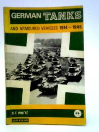 German Tanks and Armoured Vehicles 1914 - 1945 by B T White - 1966