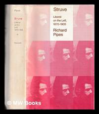 Struve : liberal on the left, 1870-1905 / Richard Pipes