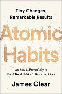 Atomic Habits: An Easy &amp; Proven Way to Build Good Habits &amp; Break Bad Ones by Clear, James - 2018