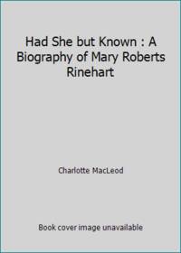 Had She but Known : A Biography of Mary Roberts Rinehart