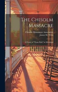 The Chisolm Massacre: A Picture of Home Rule in Mississippi