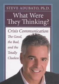 What Were They Thinking? : Crisis Communication - The Good, the Bad, and the Totally Clueless