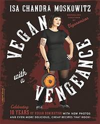 Vegan with a Vengeance (10th Anniversary Edition): Over 150 Delicious, Cheap, Animal-Free Recipes That Rock by Moskowitz, Isa Chandra