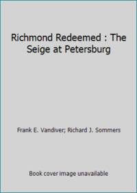 Richmond Redeemed : The Seige at Petersburg