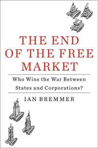 The End of the Free Market : Who Wins the War Between States and Corporations?