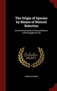 cover of The Origin of Species by Means of Natural Selection: Or, the Preservation of Favoured Races in the Struggle for Life