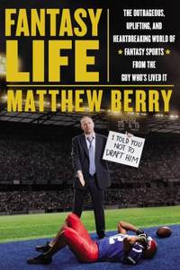 Fantasy Life: The Outrageous, Uplifting, and Heartbreaking World of Fantasy Sports from the Guy...