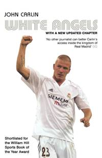 White Angels: Beckham, Real Madrid & the New Football. John Carlin