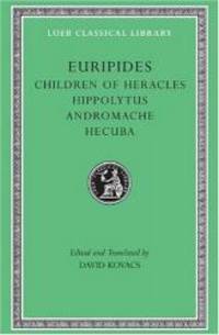 Euripides: Children of Heracles. Hippolytus. Andromache. Hecuba (Loeb Classical Library No. 484) by Euripides - Hardcover - 1995-07-04 - from Books Express (SKU: 0674995333)