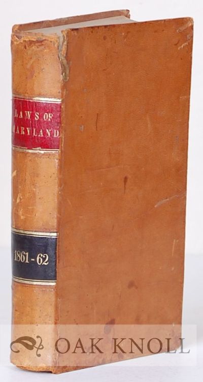 LAWS OF THE STATE OF MARYLAND MADE AND PASSED AT A SESSION OF THE GENERAL ASSEMBLY BEGUN AND HELD AT THE CITY OF ANNAPOLIS ON THE THIRD DAY OF DECEMBER, 1861, AND ENDED ON THE TENTH DAY OF MARCH, 1862