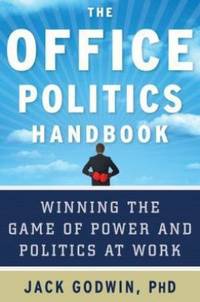 The Office Politics Handbook : Winning the Game of Power and Politics at Work