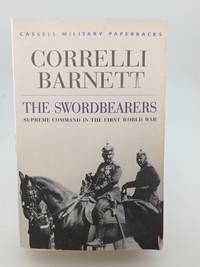 Cassell Military Classics: The Swordbearers: Supreme Command In The First World War