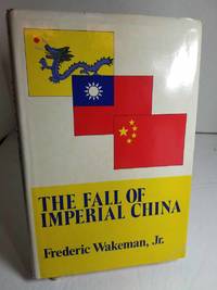 The Fall of Imperial China by Wakeman, Frederic E - 1975