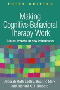 Making Cognitive-Behavioral Therapy Work, Third Edition : Clinical Processes for New Practitioners
