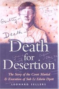 Death for Desertion: the Story of the Court Martial and Execution of Sub Lt. Edwin Dyett