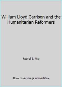 William Lloyd Garrison and the Humanitarian Reformers
