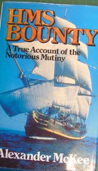 H. M. S. &quot;Bounty&quot;: A True Account of the Notorious Mutiny by Alexander McKee - 1989