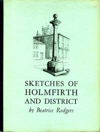 Sketches of Holmfirth and Disrict by Rodgers, Beatrice - 1970