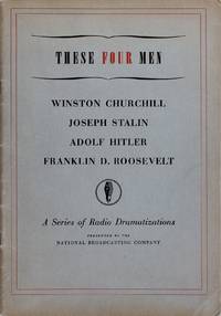 These Four Men: Winston Churchill, Joseph Stalin, Adolf Hitler, Franklin D. Roosevelt a Series of Radio Dramatizations by Frank Wilson, Gerald Holland, Welbourn Kelley - 1941