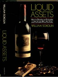 Liquid Assets: How To Develop an Enjoyable and Profitable Wine Portfolio