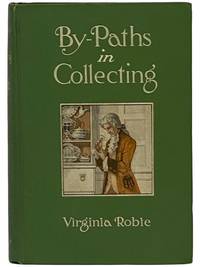 By-Paths in Collecting: Being Aids in the Quest of Rare and Unique Things Which Have Passed the Century Mark, Such as Old China, Furniture, Pewter, Copper, Brass, Samplers and Sun-dials, with Comments on Their Age, Decoration and Value