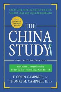 The China Study: Deluxe Revised and Expanded Edition: The Most Comprehensive Study of Nutrition Ever Conducted and Startling Implications for Diet, Weight Loss, and Long-Term Health by T. Colin Campbell