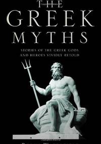 The Greek Myths: Stories of the Greek Gods and Heroes Vividly Retold
