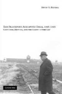 The Frankfurt Auschwitz Trial, 1963-1965: Genocide, History, and the Limits of the Law