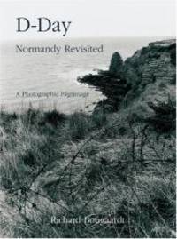 D-Day Normandy Revisited: A Photographic Pilgramage by Ricky Bougaardt - 2004-02-01