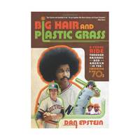 Big Hair and Plastic Grass: A Funky Ride Through Baseball and America in the Swinging '70s