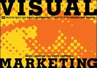 Visual Marketing : 99 Proven Ways for Small Businesses to Market with Images and Design