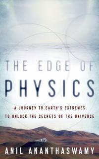The Edge of Physics : A Journey to Earth's Extremes to Unlock the Secrets of the Universe