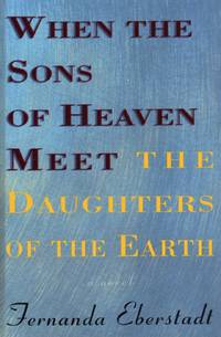 Where the Sons of Heaven Meet the Daughters of the Earth by Eberstadt, Fernanda - 1997