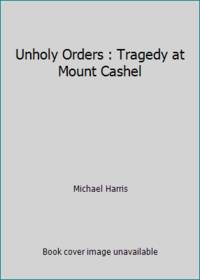 Unholy Orders : Tragedy at Mount Cashel by Michael Harris - 1991