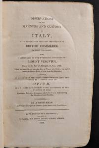 Observations on the manners and customs of Italy, with remarks on the vast importance of British commerce on that country; also, particulars of the wonderful explosion of Mount Vesuvius, taken on the spt at midnight, in June, 1794. When the beautiful and extensive city of Torre del Creco was buried under the blazing river of lava from the mountain. . . .By a gentleman authorized to investigate, the commerce of that country with Great Britain. .