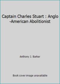 Captain Charles Stuart : Anglo-American Abolitionist