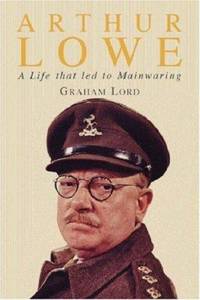 Arthur Lowe : A Life that Led to Mainwaring by Graham Lord - 2002