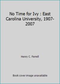 No Time for Ivy : East Carolina University, 1907-2007