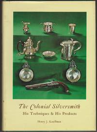 The Colonial Silversmith: His Techniques & His Products by Henry J Kauffman - First Edition - 1969 - from Ultramarine Books (SKU: 004804)