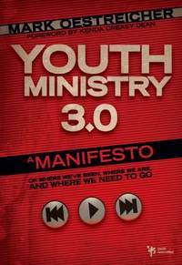 Youth Ministry 3.0 : A Manifesto of Where We've Been, Where We Are and Where We Need to Go