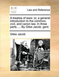A treatise of laws: or, a general introduction to the common, civil, and canon law. In three...