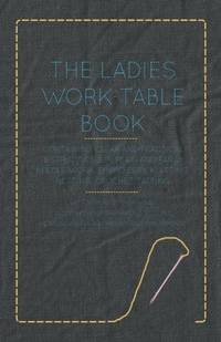 The Ladies Work-Table Book - Containing Clear and Practical Instructions in Plain and Fancy...