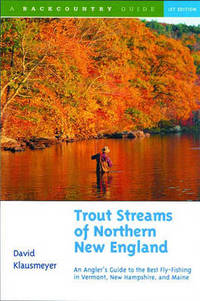Trout Streams of Northern New England: A Guide to the Best Fly-Fishing in Vermont, New Hampshire,...