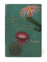 Cactus Culture for Amateurs: Being Descriptions of the Various Cactuses Grown in This Country, with full and Practical Instructions for Their Successful Cultivation by Watson, W - 1889